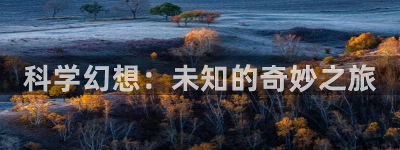 开局一座山漫画包子漫画：科学幻想：未知的奇妙之旅